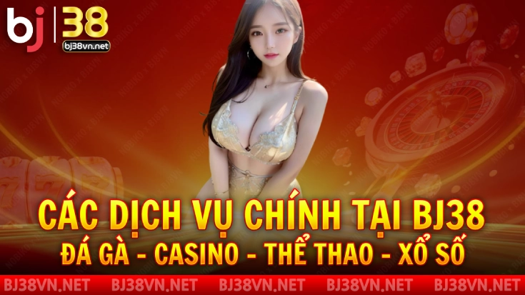 Giới Thiệu Về Trang Chủ BJ38 3 Các dịch vụ chính tại nhà cái BJ38