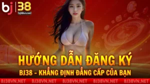 Hướng dẫn đăng ký tài khoản BJ38